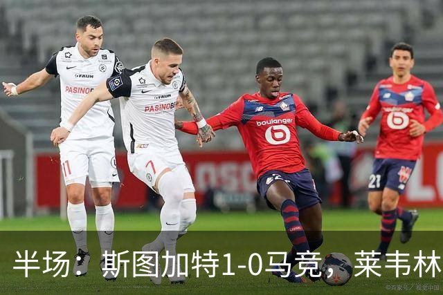半场：斯图加特1-0马竞，莱韦林建功，奥布拉克关键扑救