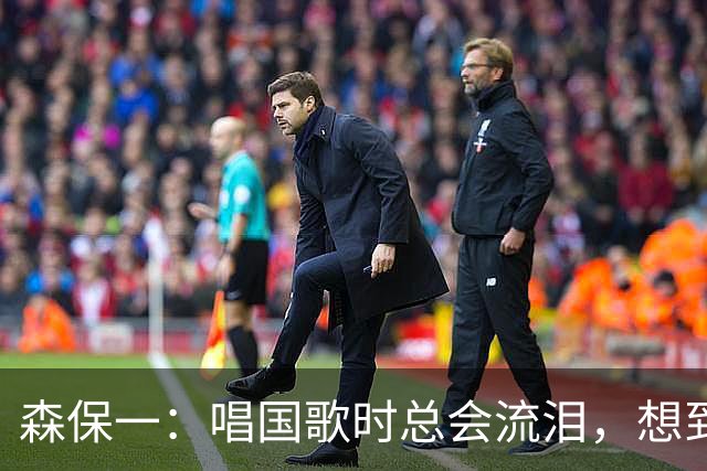 森保一：唱国歌时总会流泪，想到自己是日本人心里会涌起喜悦