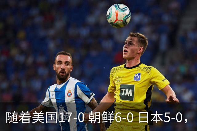 随着美国17-0 朝鲜6-0 日本5-0，U17世界杯积分榜：中国女足退居第2