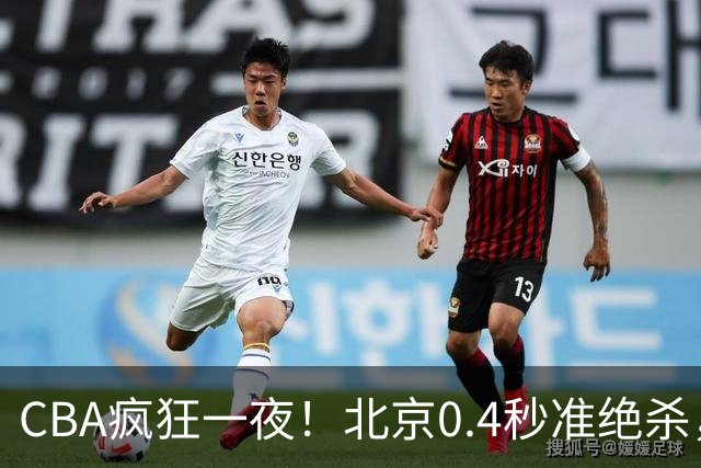 CBA疯狂一夜！北京0.4秒准绝杀，广东遭旧将反戈，辽宁广州齐赢11分